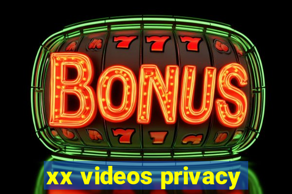 xx videos privacy